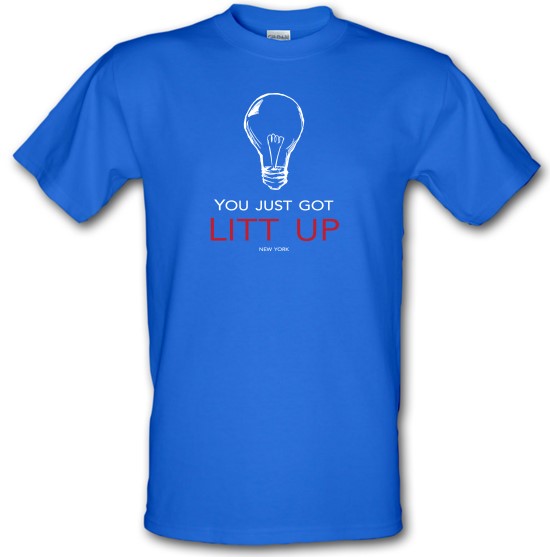 You Just Got Litt Up t-shirts